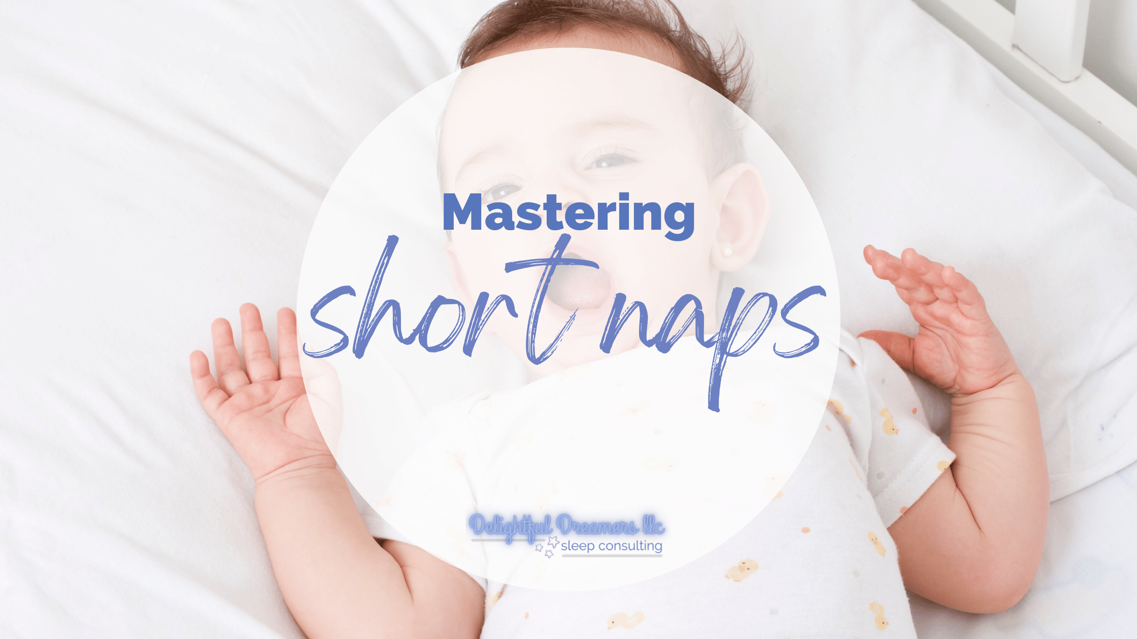 Mastering Short Naps - Delightful Dreamers LLC Pediatric Sleep Consulting